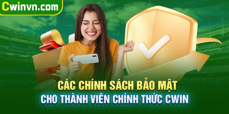 Các chính sách bảo mật dành cho thành viên chính thức Cwin